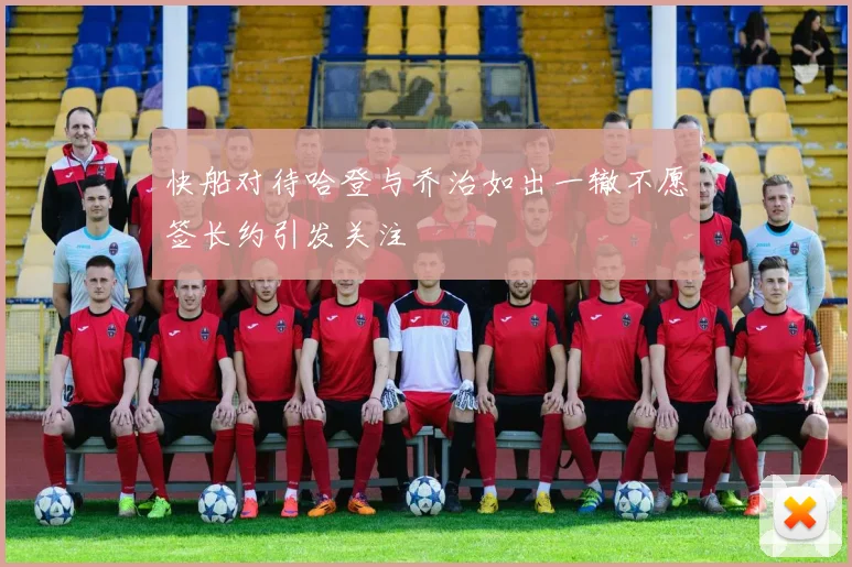 快船对待哈登与乔治如出一辙不愿签长约引发关注