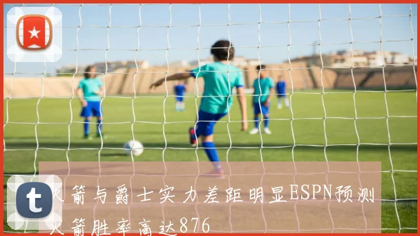 火箭与爵士实力差距明显ESPN预测火箭胜率高达876